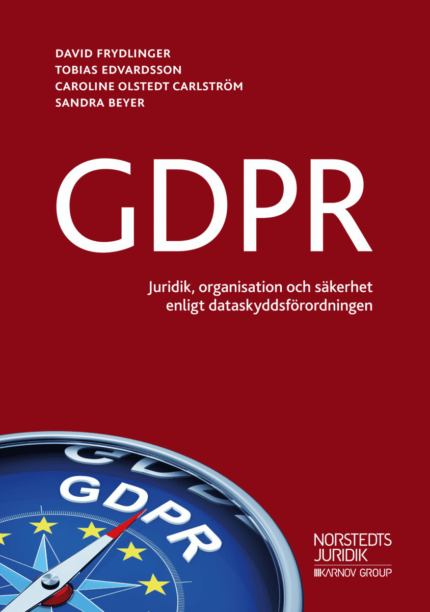 Frydlinger, David ; Edvardsson, Tobias ; Olstedt Carlström, Caroline ; Beyer, Sandra : GDPR : - juridik, organisation och säkerhet enligt dataskyddsförordningen