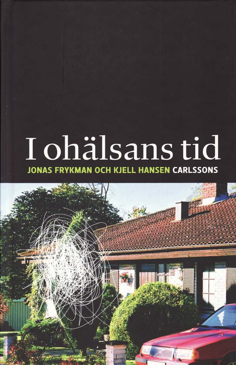 Frykman, Jonas ; Hansen, Kjell : I ohälsans tid : sjukskrivningar och kulturmönster i det samtida Sverige