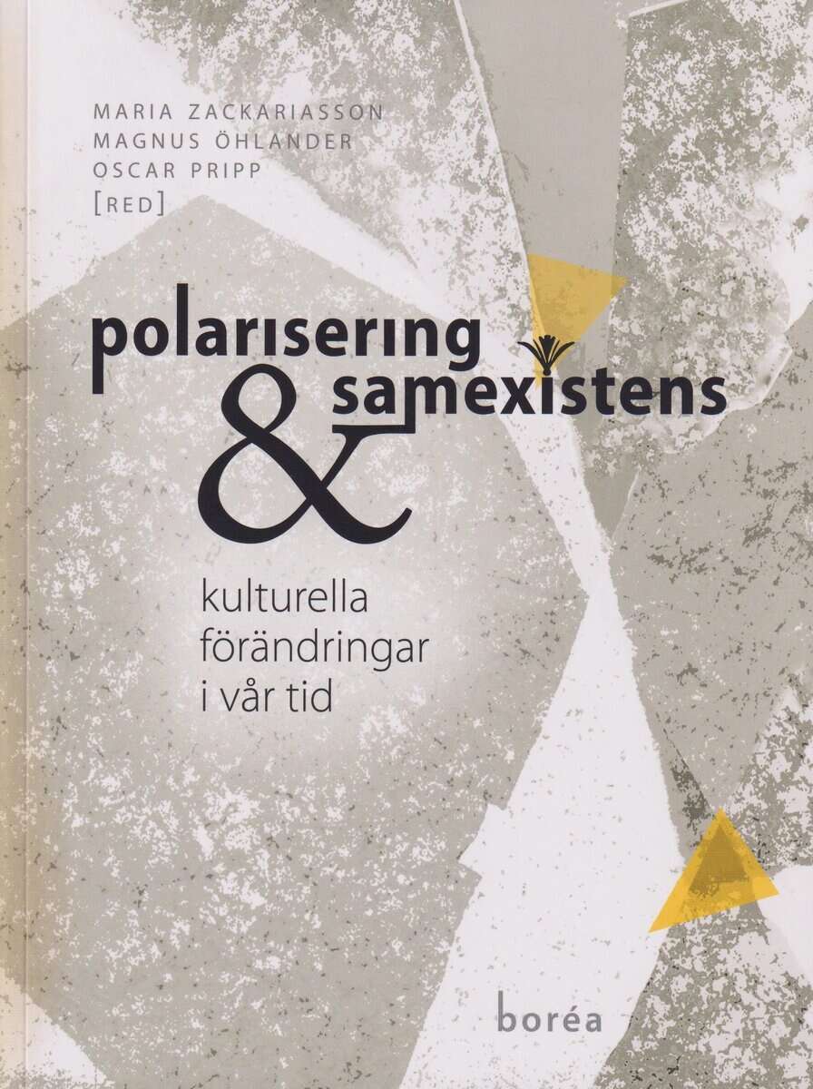 Fundberg, Jesper ; Alftberg, Åsa ; Bodén, Daniel ; Engblom, Rikard ; Povrzanovic Frykman, Maja ; Gradén, Lizette ; Hansson, Kristofer ; Högdahl, Elisabeth ; Idvall, Markus ; Silow Kallenberg, Kim ; Magnússon, Finnur ; Mäkelä, Fanny ; O'Dell, Tom ; Pripp, Oscar ; Runfors, Ann ; Vallström Löfgren, Mikael ; Agnidakis, Paul ; Öhlander, Magnus ; Zackariasson, Maria : Polarisering och samexistens : kulturella förändringar i vår tid