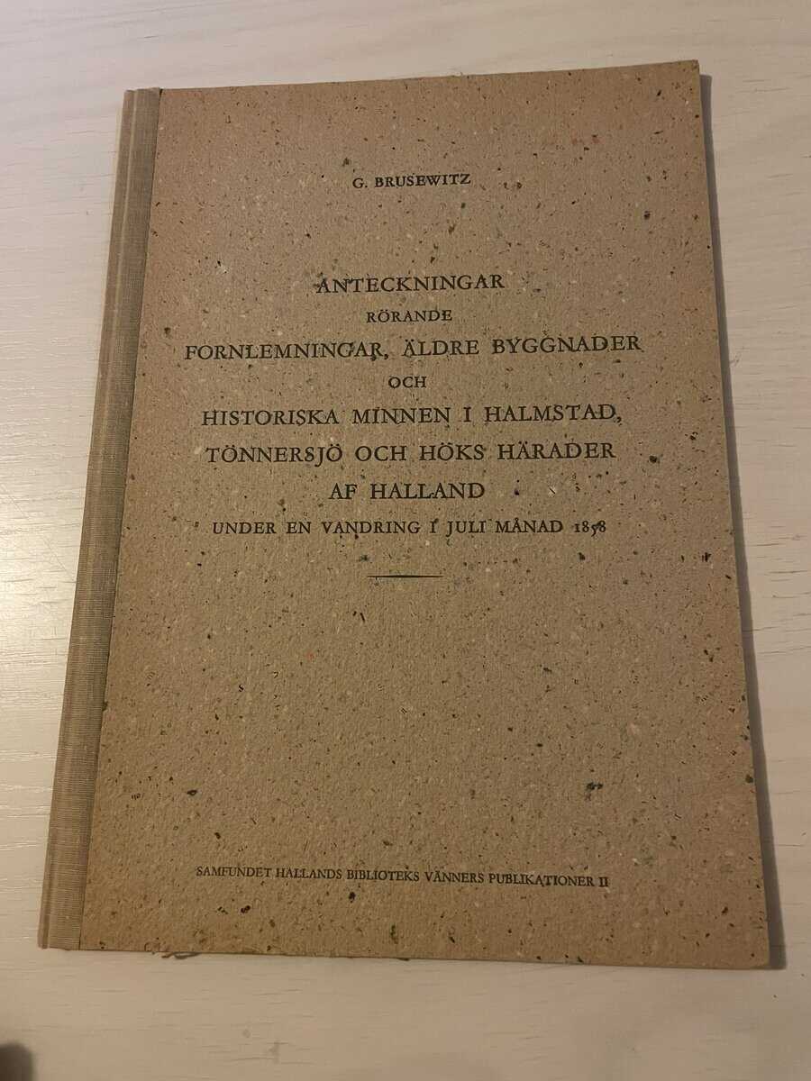 G Brusewitz : Anteckningar rörande fornlemningar, äldre byggnader och historiska minnen i Halmstad, Tönnersjö och Höks härader af Halland under en vandring i juli månad 1858