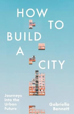 Gabriella Bennett : How to Build a City