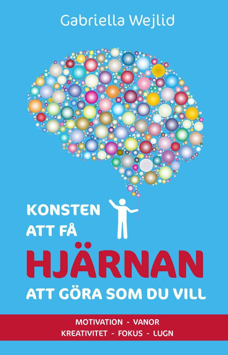 Gabriella Wejlid : Konsten att få hjärnan att göra som du vill : motivation, vanor, kreativitet, fokus, lugn