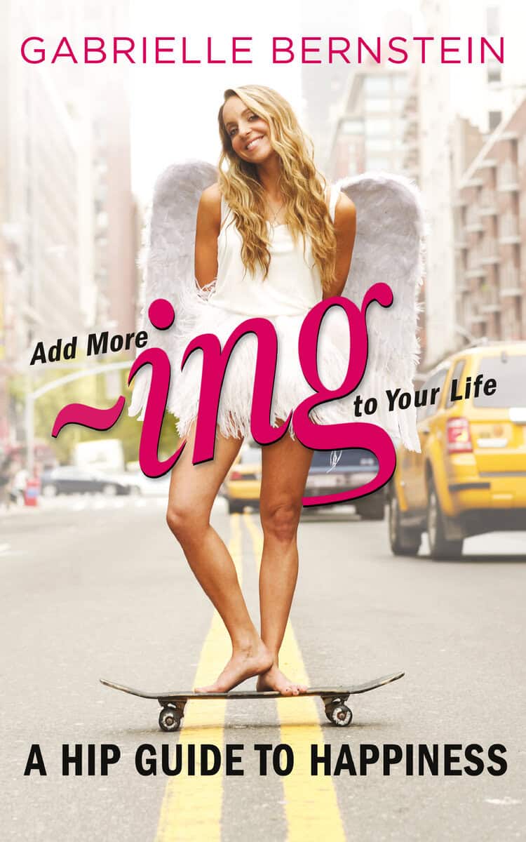 Gabrielle Bernstein : Add more ~ing to your life - a hip guide to happiness