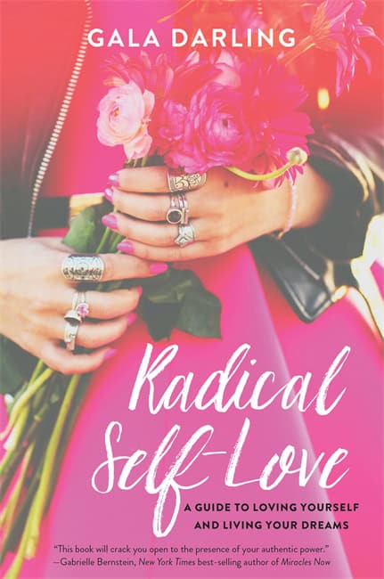 Gala Darling : Radical self-love - a guide to loving yourself and living your dreams