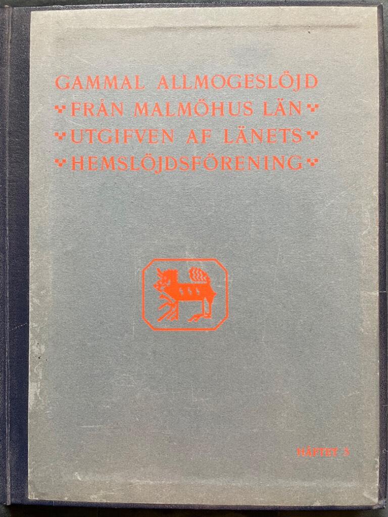 Gammal allmogeslöjd från Malmöhus län. Häftet 3. Rödlakan från Wemmenhögs, Ljunits och Herrestads härader + Häftet 8
