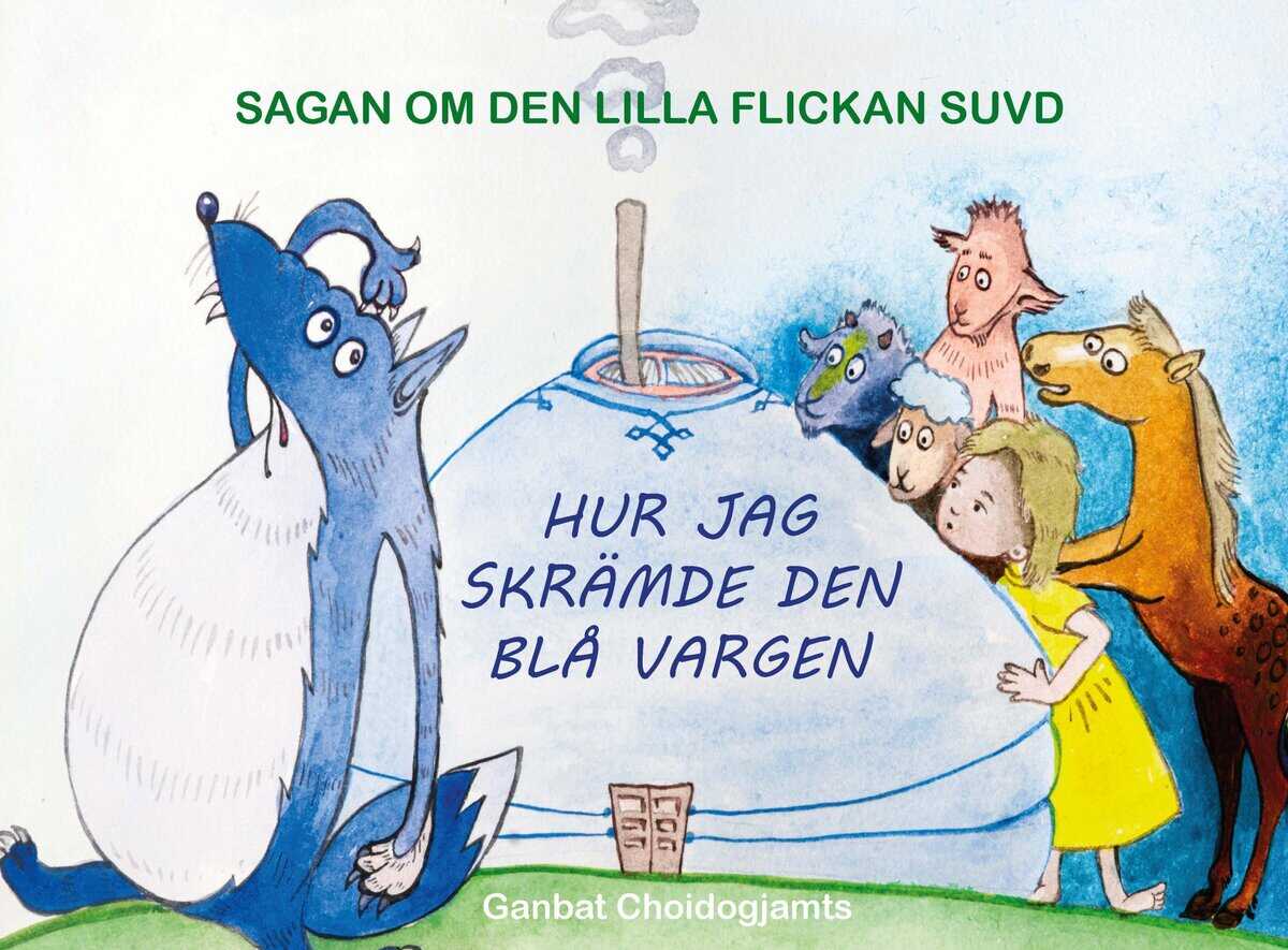 Ganbat Choidogjamts : Sagan om den lilla flickan Suvd : hur jag skrämde den blå vargen