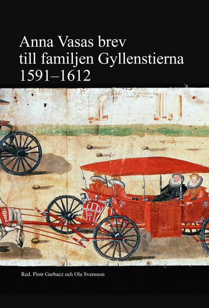 Garbacz, Piotr ; Svensson, Ola [red.] : Anna Vasas brev till familjen Gyllenstierna 1591 - 1612