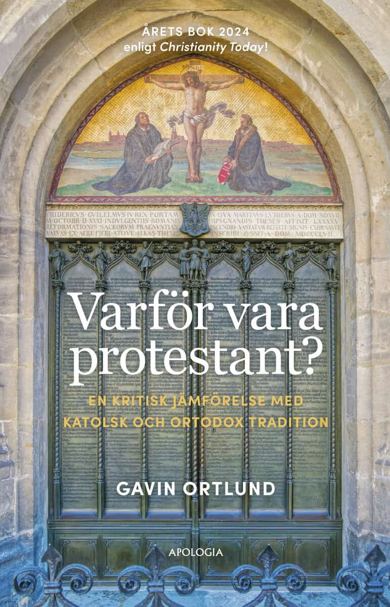 Gavin Ortlund : Varför vara protestant? En kritisk jämförelse med katolsk och ortodox tradition