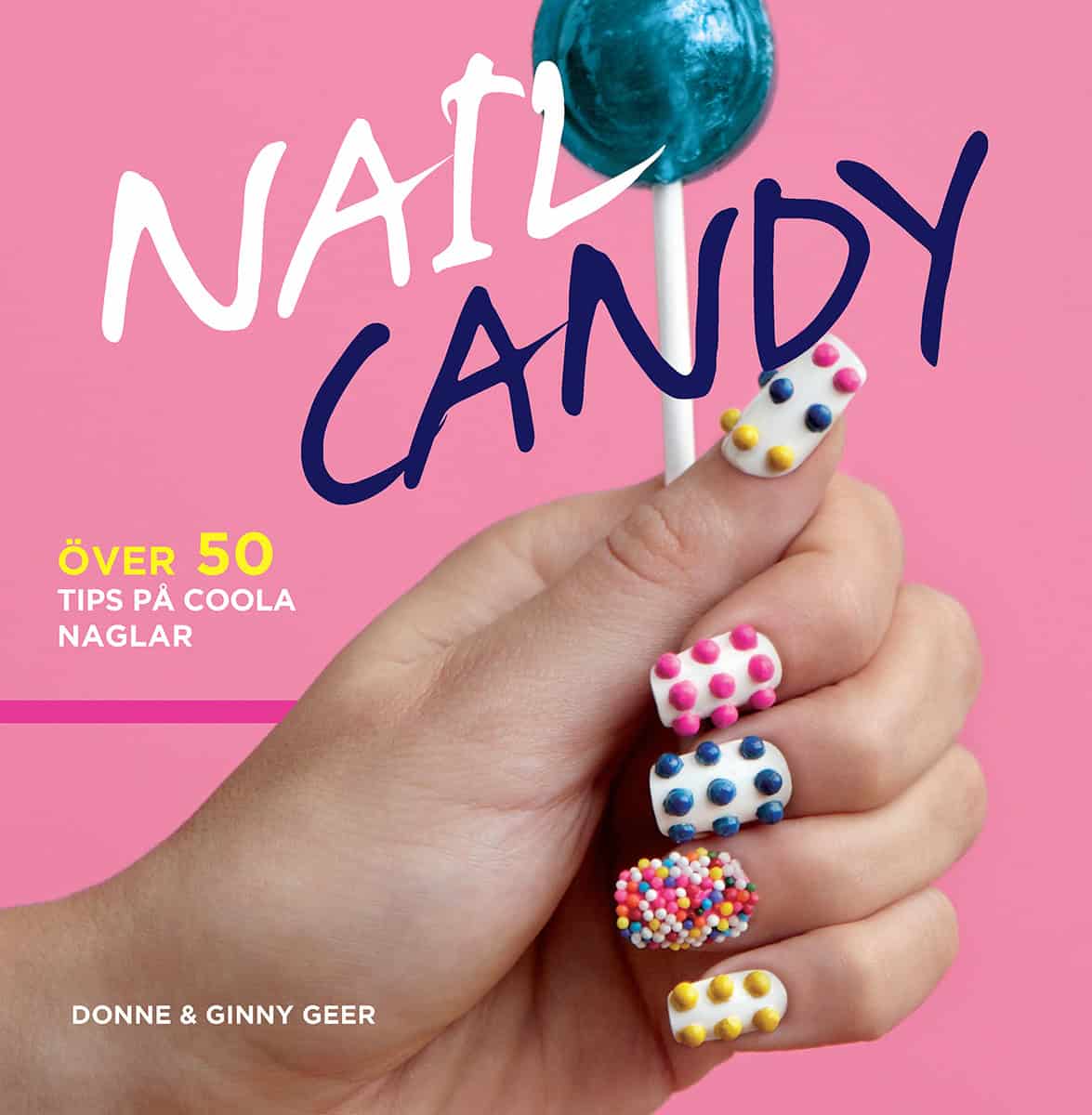 Geer, Donne ; Geer, Ginny : Nail Candy : över 50 tips på coola naglar