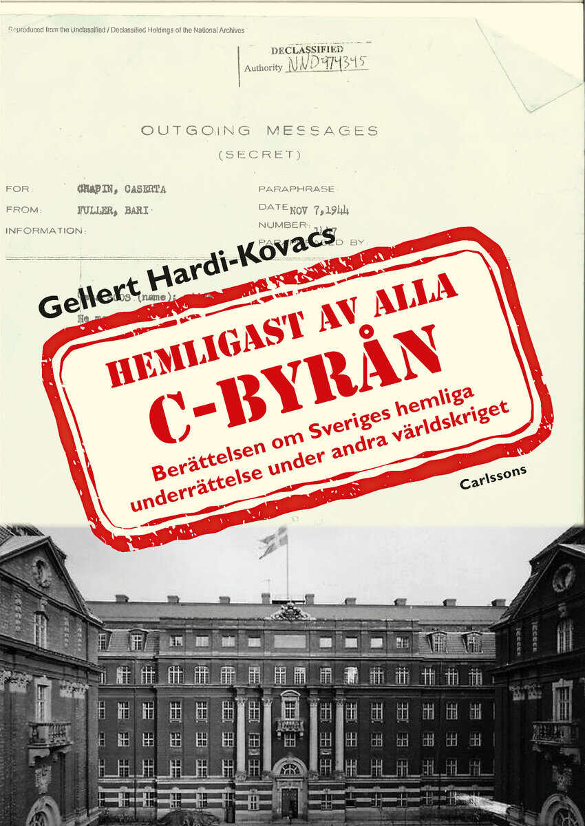 Gellert Hardi-Kovacs : C-byrån hemligast av alla : berättelsen om Sveriges hemliga underrättelse under andra världskriget