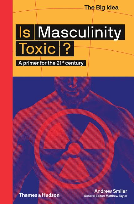 General Editor Matthew Taylor Andrew Smiler : Is Masculinity Toxic?
