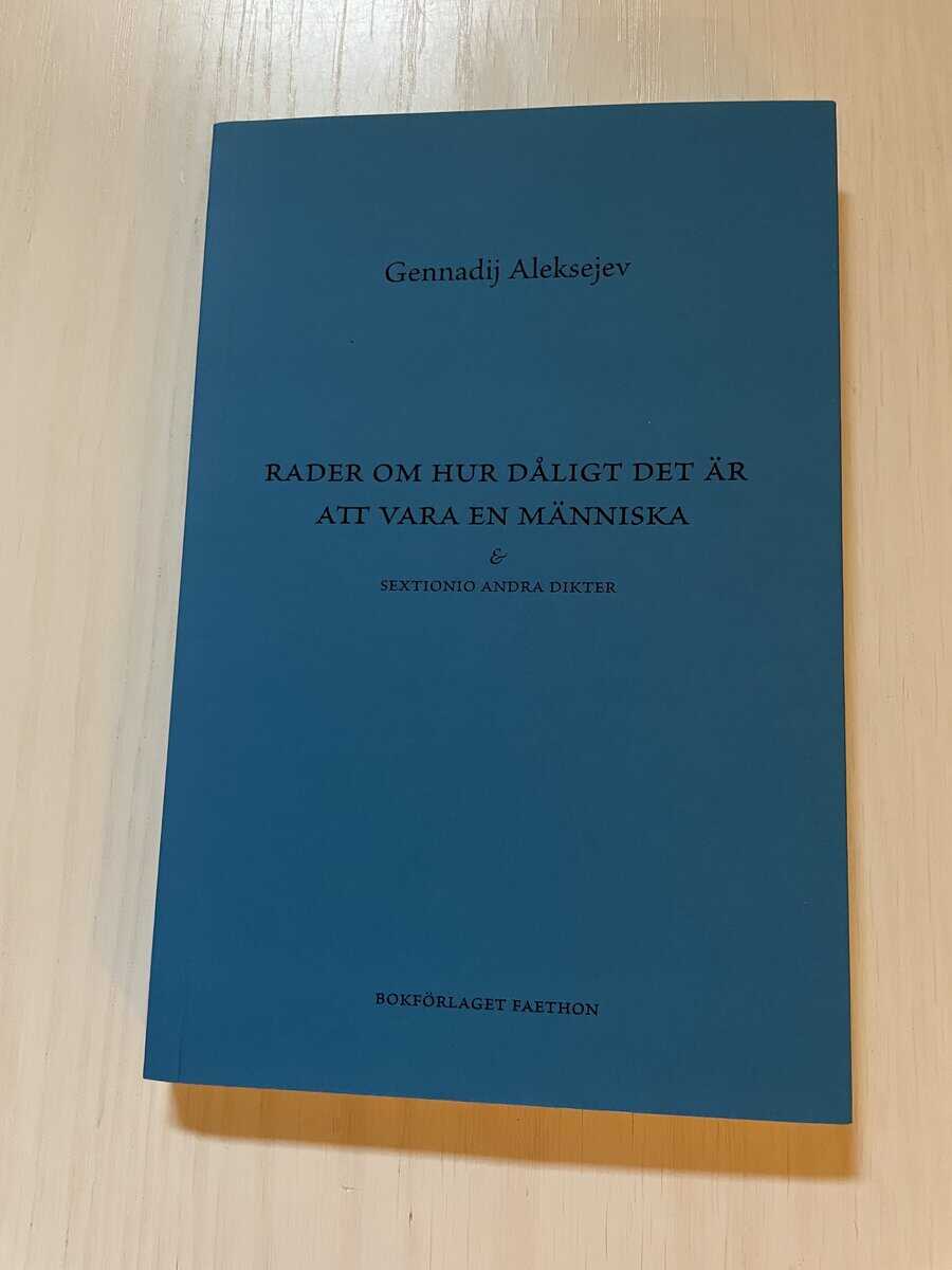 Gennadij Ivanovi Alekseev : Rader om hur dåligt det är att vara en människa & sextionio andra dikter