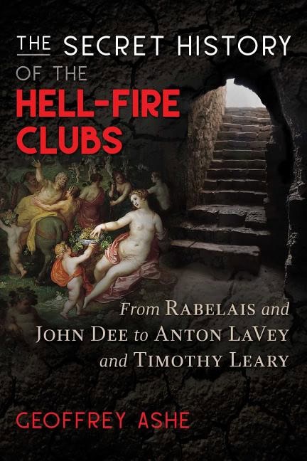 Geoffrey Ashe : Secret History Of The Hell-Fire Clubs