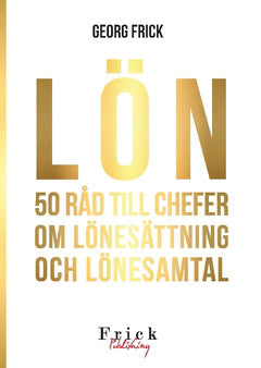 Georg Frick : Lön : 50 råd till chefer om lönesättning och lönesamtal