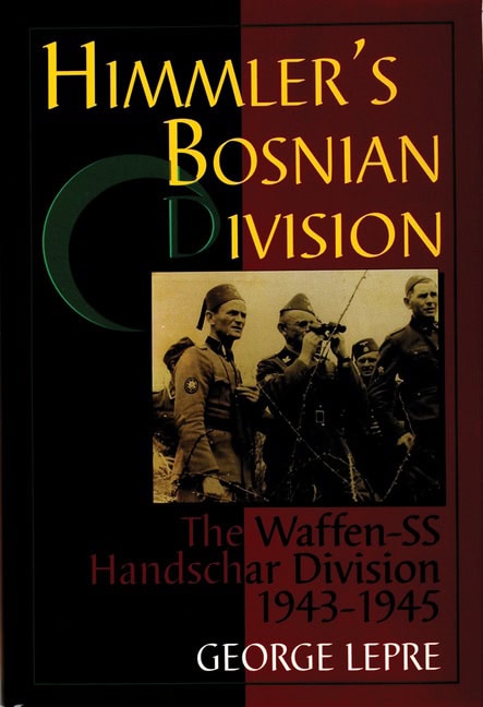 George Lepre : Himmlers bosnian division - the waffen-ss handschar division 1943-1945