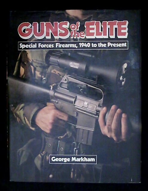 George Markham : Guns of the Elite Special Forces Firearms, 1940 to the Present