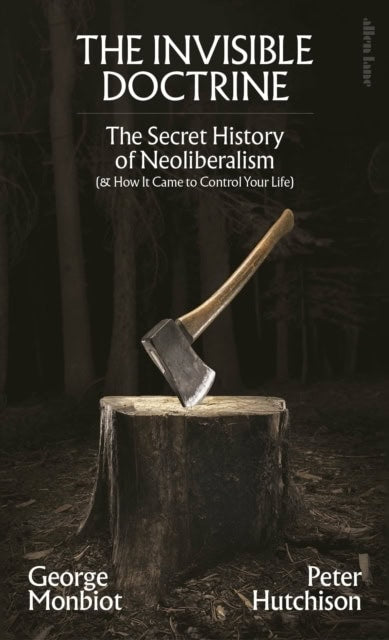 George Monbiot : The Invisible Doctrine