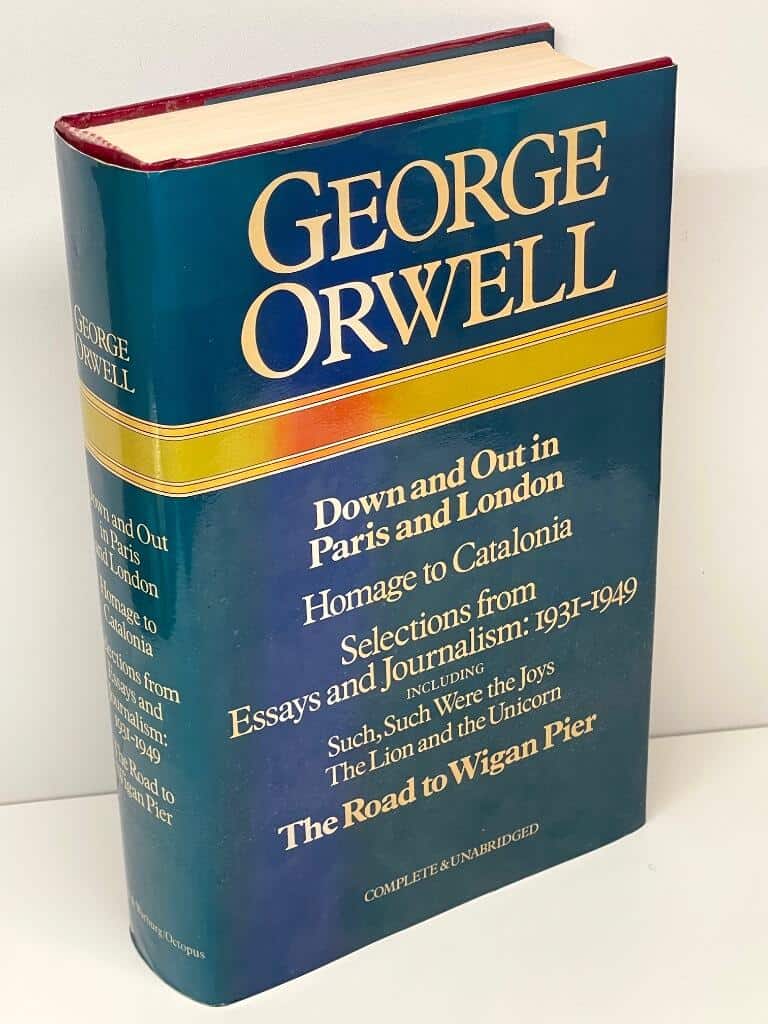 George Orwell : Down and Out in Paris and London ;The Road to Wigan Pier ; Homage to Catalonia ; [Selections from] Essays and Journalism