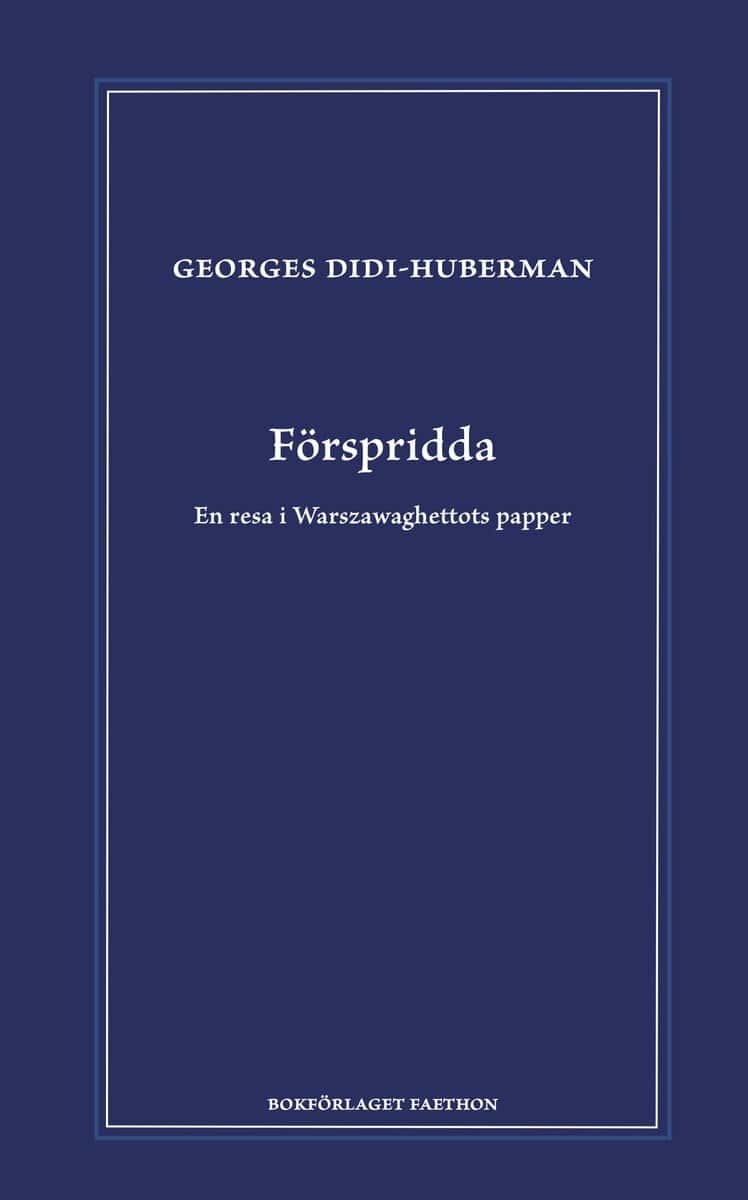 Georges Didi-Huberman : Förspridda : en resa i Warszawaghettots papper