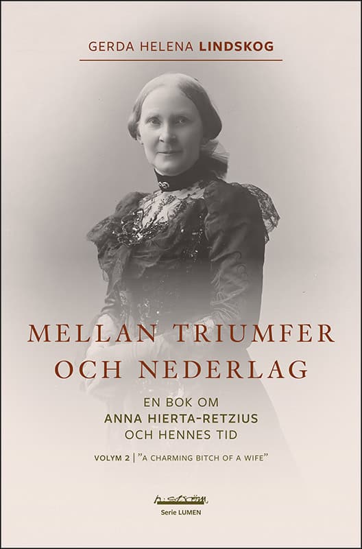 Gerda Helena Lindskog : Mellan triumfer och nederlag : en bok om Anna Hierta-Retzius och hennes tid. Volym 2, 'A charming bitch of a wife'