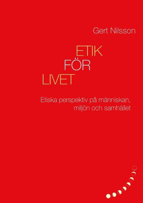 Gert Nilsson : Etik för livet : Etiska perspektiv på människan, miljön och samhället