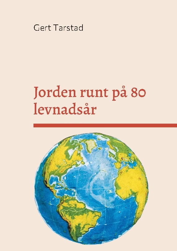 Gert Tarstad : Jorden runt på 80 levnadsår : med resor, händelser, anekdoter och historia under min resa genom livet