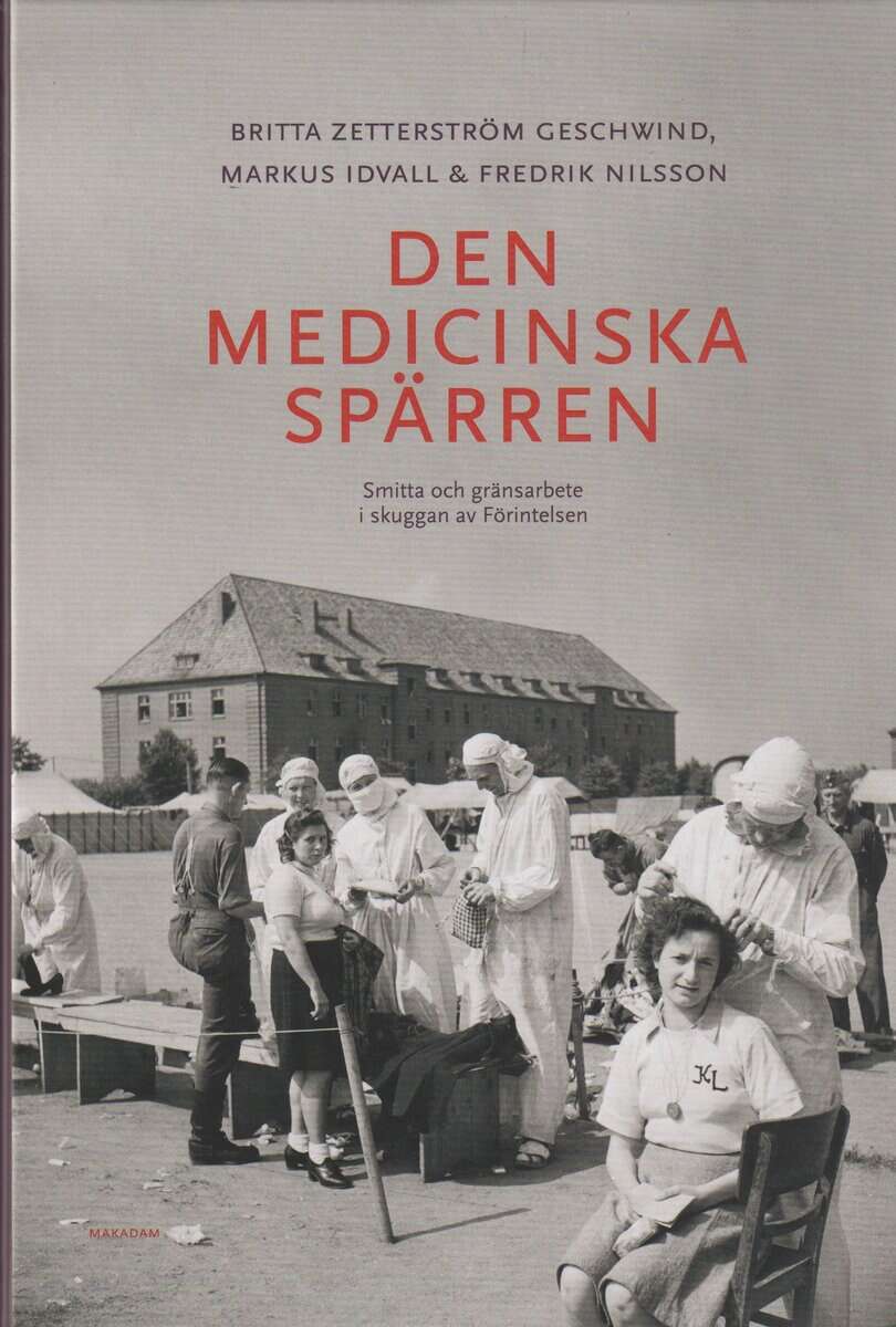 Geschwind, Britta Zetterström ; Idvall, Markus ; Nilsson, Fredrik : Den medicinska spärren : smitta och gränsarbete i skuggan av Förintelsen