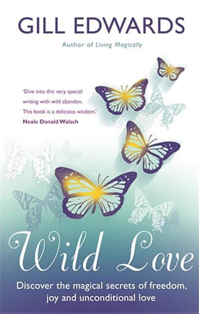 Gill Edwards : Wild love - discover the magical secrets of freedom, joy and unconditional