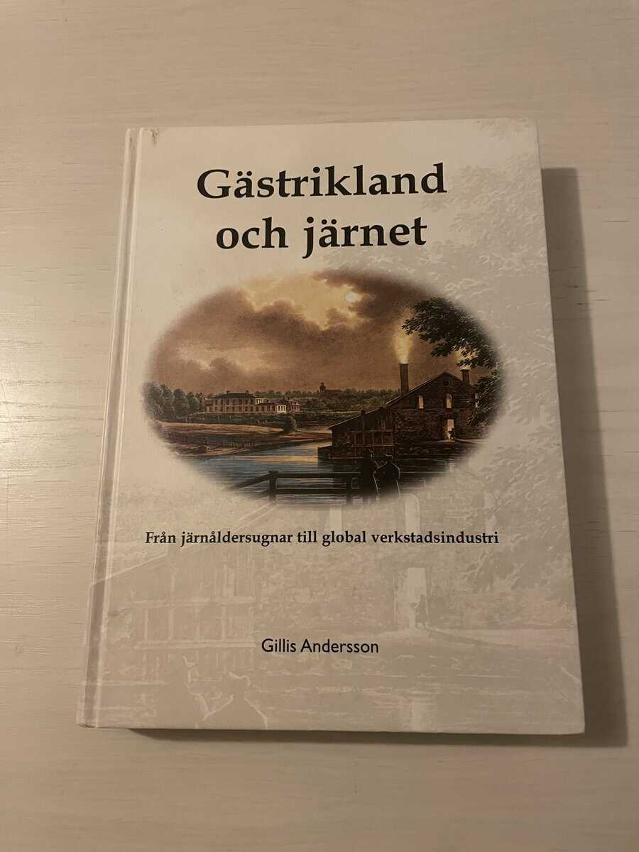 Gillis Andersson : Gästrikland och järnet från järnåldersugnar till global verkstadsindustri