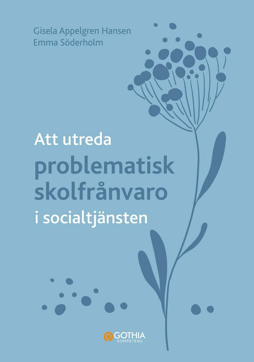 Appelgren Hansen, Gisela ; Söderholm, Emma : Att utreda problematisk skolfrånvaro i socialtjänsten