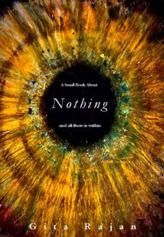 Gita Rajan : A small book about nothing : and all there is within