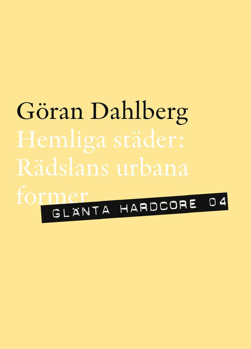 Göran Dahlberg : Hemliga städer : rädslans urbana former