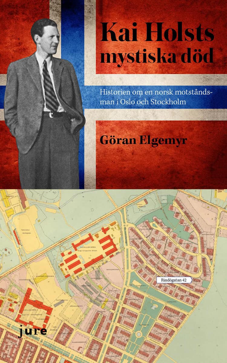 Göran Elgemyr : Kai Holsts mystiska död - Historien om en norsk motståndsman i Oslo och i Stockholm