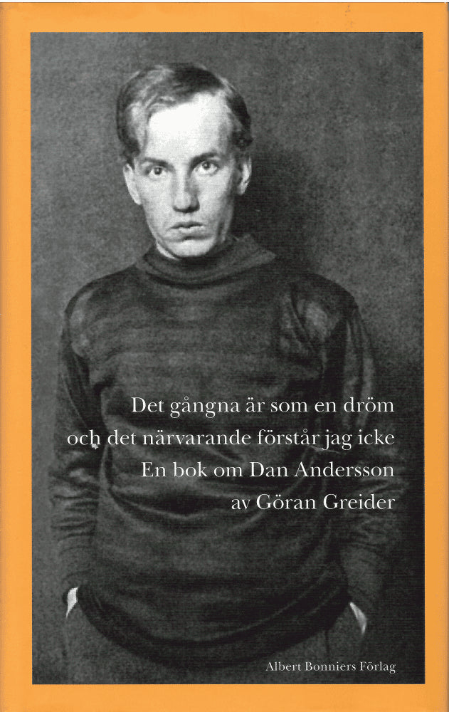 Göran Greider : Det gångna är som en dröm och det närvarande förstår jag icke