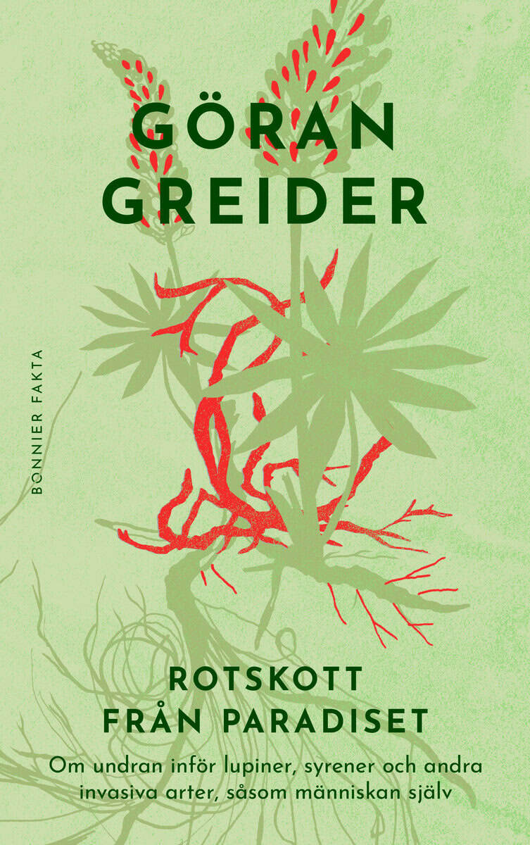 Göran Greider : Rotskott från paradiset : om undran inför lupiner, syrener och andra invasiva arter, såsom människan själv