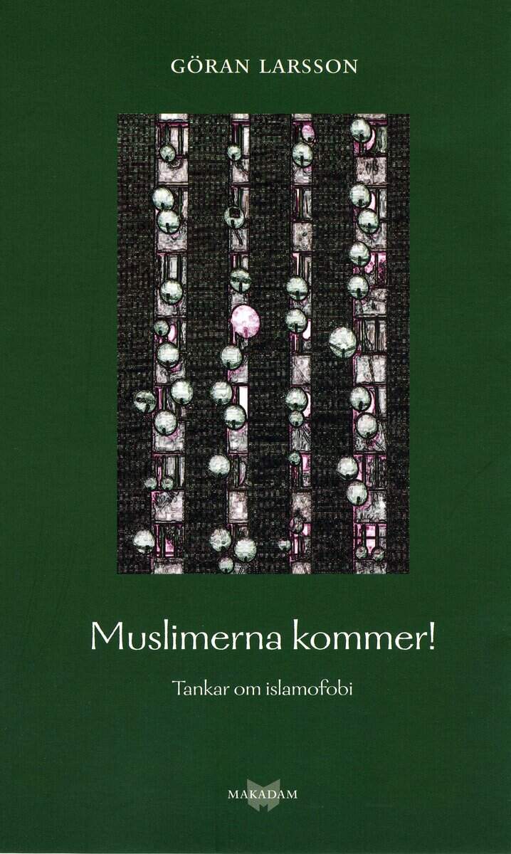 Göran Larsson : Muslimerna kommer! Tankar om islamofobi