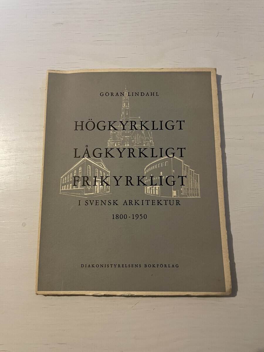 Göran Lindahl : Högkyrkligt, lågkyrkligt, frikyrkligt i svensk arkitektur 1800-1950