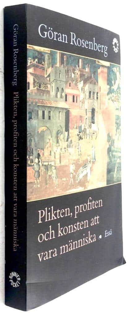 Göran Rosenberg : Plikten, profiten och konsten att vara människa