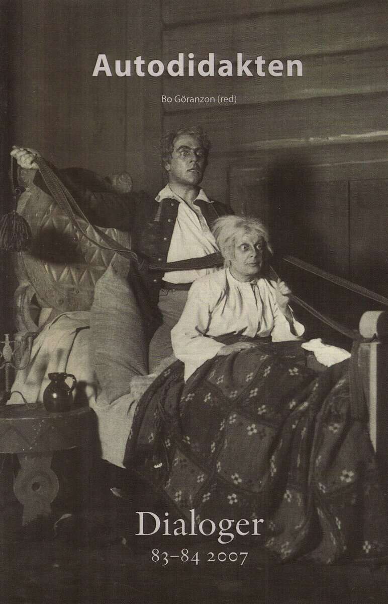 Göranzon, Bo ; Meyer, Siri ; Svahn, Johan ; Pleijel, Agneta ; Bergendal, Gunnar ; Friberg, Nils ; Åhsberg, Henrik ; Berglund, Johan ; Pehrsson, Clas ; Fagéus, Kjell ; Sarrimo, Cristine : Autodidakten. Dialoger 83-84(2007)