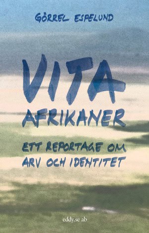 Görrel Espelund : Vita afrikaner : ett reportage om arv och identitet