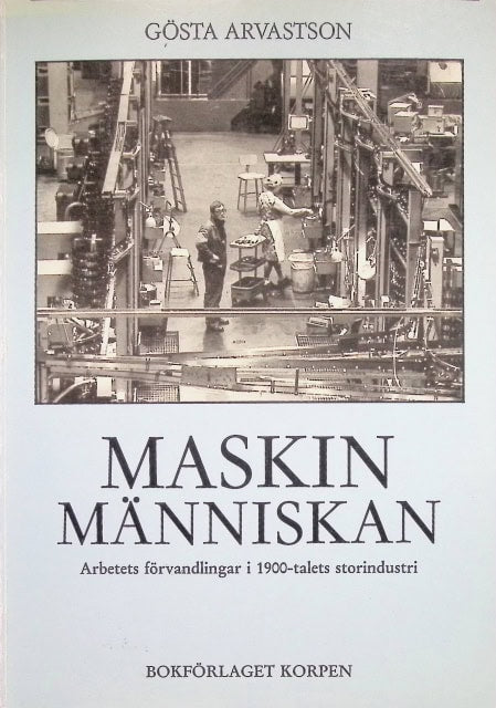 Gösta Arvastson : Maskinmänniskan, Arbetets förvandlingar i 1900-talets storindustri