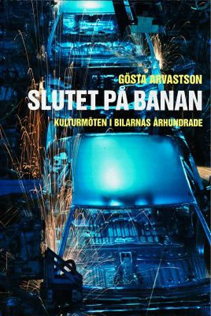 Gösta Arvastson : Slutet på banan : kulturmöten i bilarnas århundrade