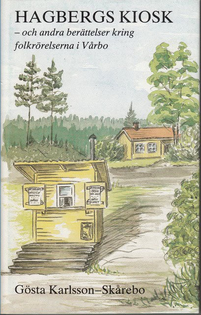 Gösta Karlsson : Hagbergs kiosk - och andra berättelser kring folkrörerna i Vårbo