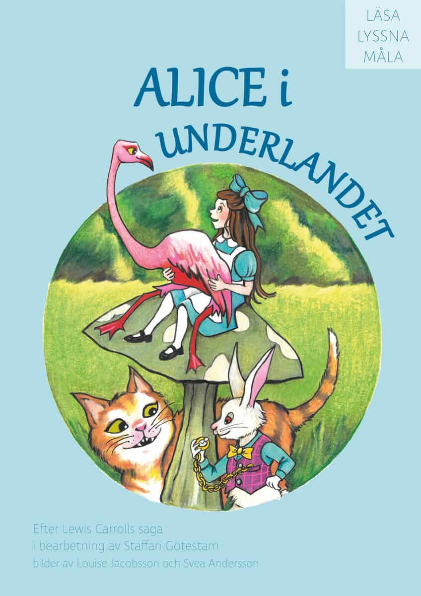 Götestam, Staffan ; Andersson, Svea ; Jacobsson, Louise : Alice i Underlandet