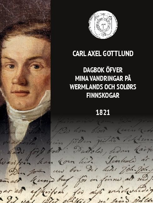 Gottlund, Carl Axel ; Forsberg, Anna Ø. ; Persson Tenhuinen, Niclas : Dagbok öfver mina vandringar på Wermlands och Solørs finnskogar 1821