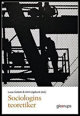 Gottzén, Lucas ; Lögdlund, Ulrik [red.] : Sociologins teoretiker