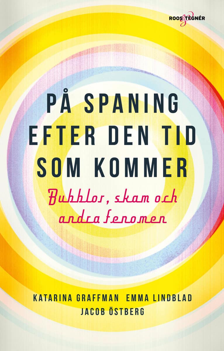 Graffman, Katarina ; Lindblad, Emma ; Östberg, Jacob : På spaning efter den tid som kommer : bubblor, skam och andra fenomen