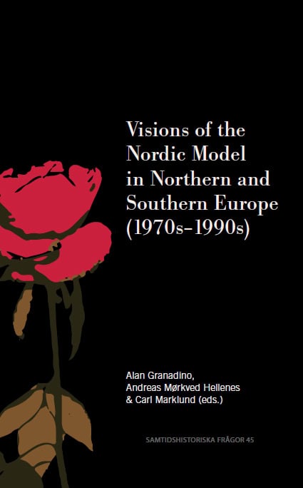 Granadino, Alan ; Mørkved Hellenes, Andreas ; Marklund, Carl [red.] : Visions of the Nordic Model in Northern and Southern Europe (1970s–1990s)