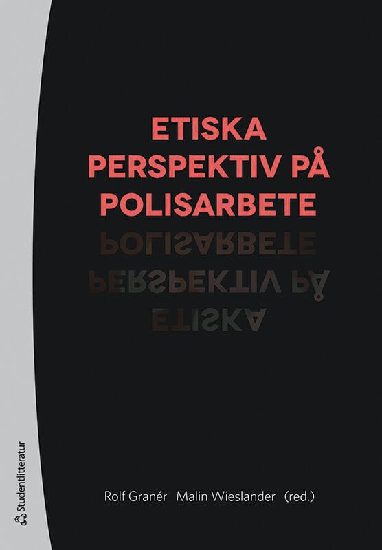 Granér, Rolf ; Wieslander, Malin ; Gunnmo, Gunno ; Gustafsson Lundberg, Johanna ; Holgersson, Stefan ; Jakobsson Öhrn, Harriet ; Knutsson, Maria ; Marmgren, Martin ; Matthjis, Lena ; Nyberg, Christer ; Schclarek Mulinari, Leandro ; Stjernquist, Jonas ; Westman, Johanna ; Wictorsson, Sören : Etiska perspektiv på polisarbete