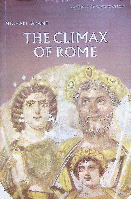 Grant Michael : The Climax of Rome., The final Achievements of the ancient world ad 161 - 337.